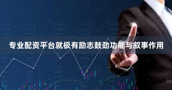 专业配资平台就极有励志鼓劲功能与叙事作用