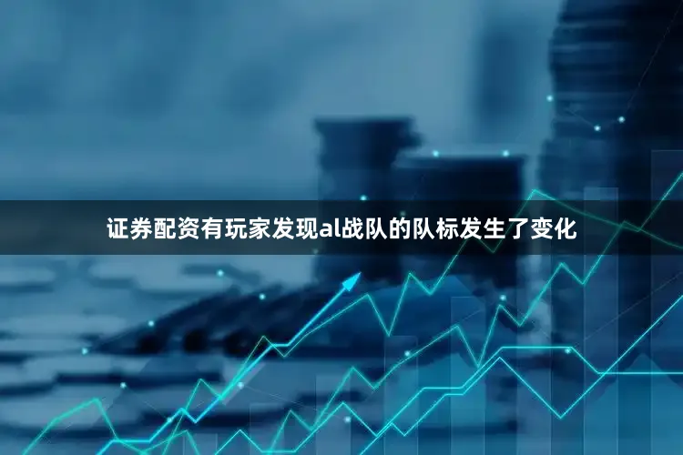 证券配资有玩家发现al战队的队标发生了变化