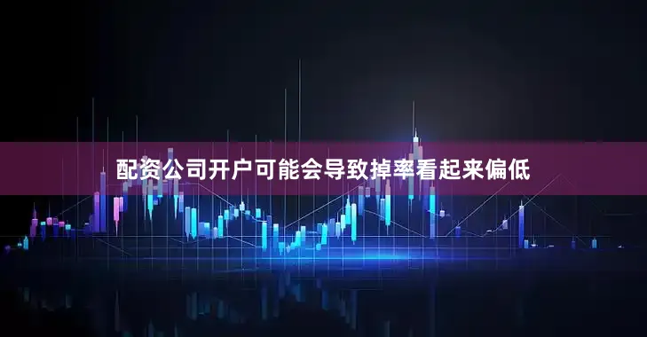 配资公司开户可能会导致掉率看起来偏低