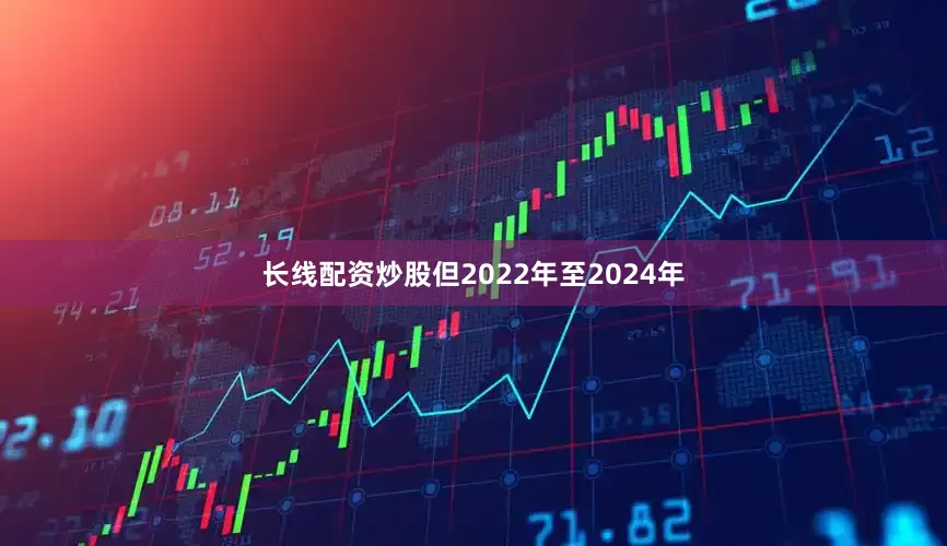 长线配资炒股但2022年至2024年